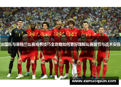 法国队与英格兰比赛观看技巧全攻略如何更好理解比赛细节与战术安排